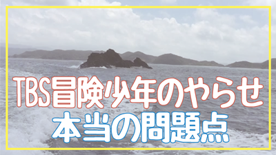 TBS冒険少年のやらせ、本当の問題点